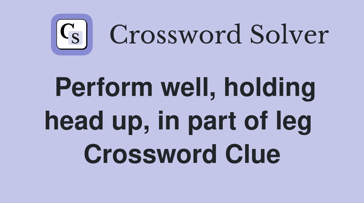 Perform well, holding head up, in part of leg  Crossword Clue