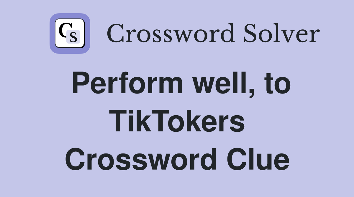 Perform well, to TikTokers Crossword Clue