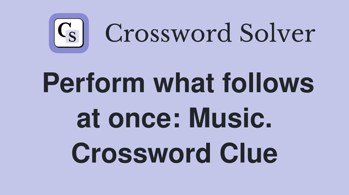 Perform what follows at once: Music. Crossword Clue