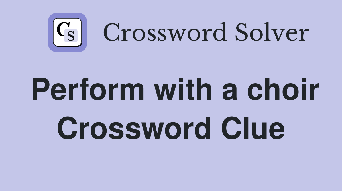 Perform with a choir Crossword Clue