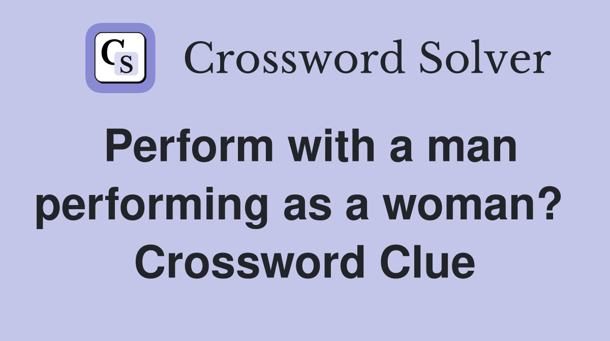 Perform with a man performing as a woman?  Crossword Clue