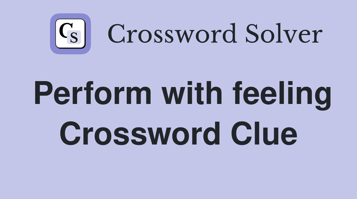 Perform with feeling Crossword Clue