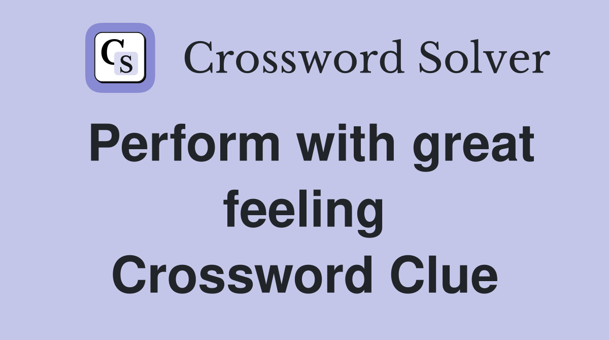Perform with great feeling Crossword Clue