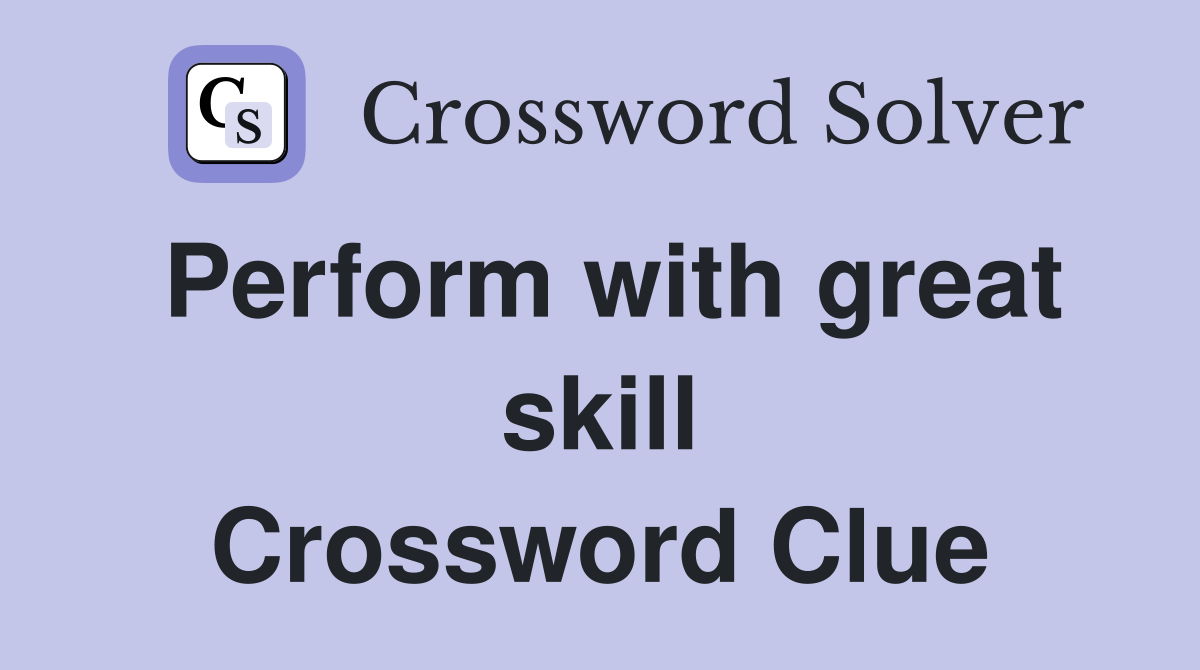 Perform with great skill Crossword Clue