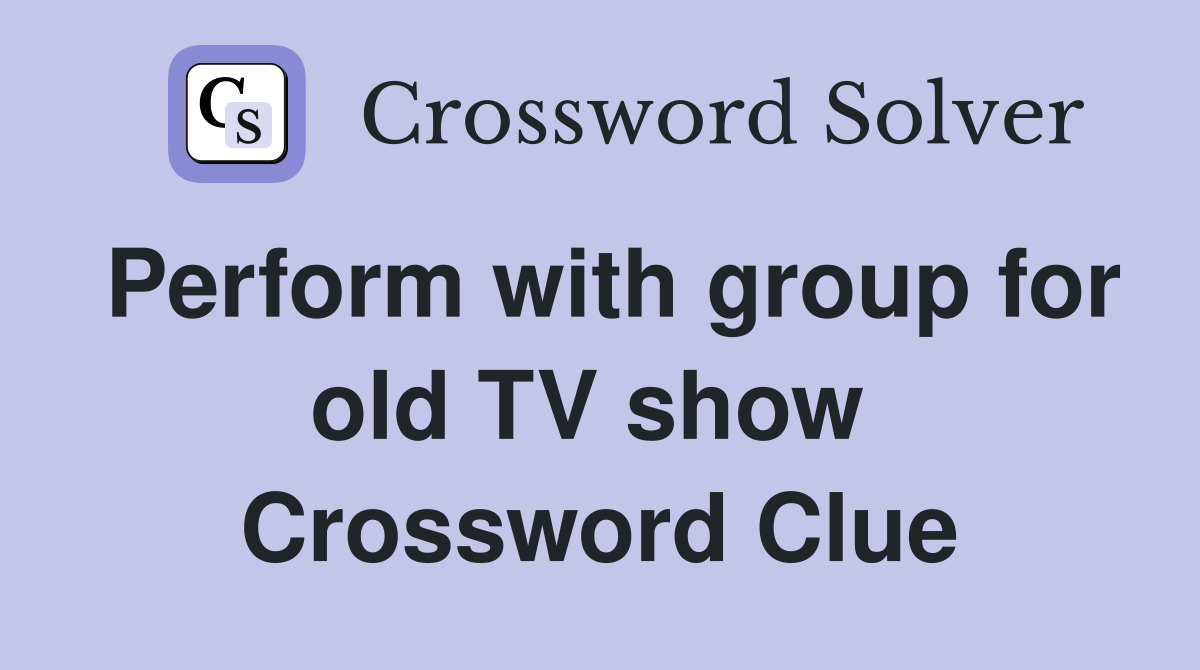 Perform with group for old TV show  Crossword Clue