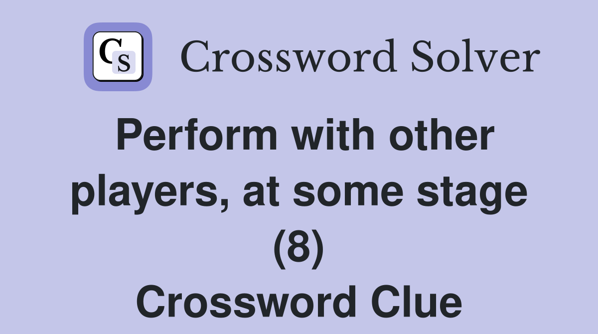 Perform with other players, at some stage (8) Crossword Clue