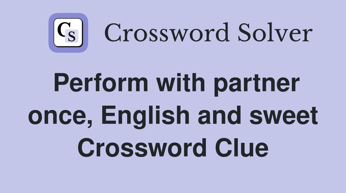 Perform with partner once, English and sweet Crossword Clue