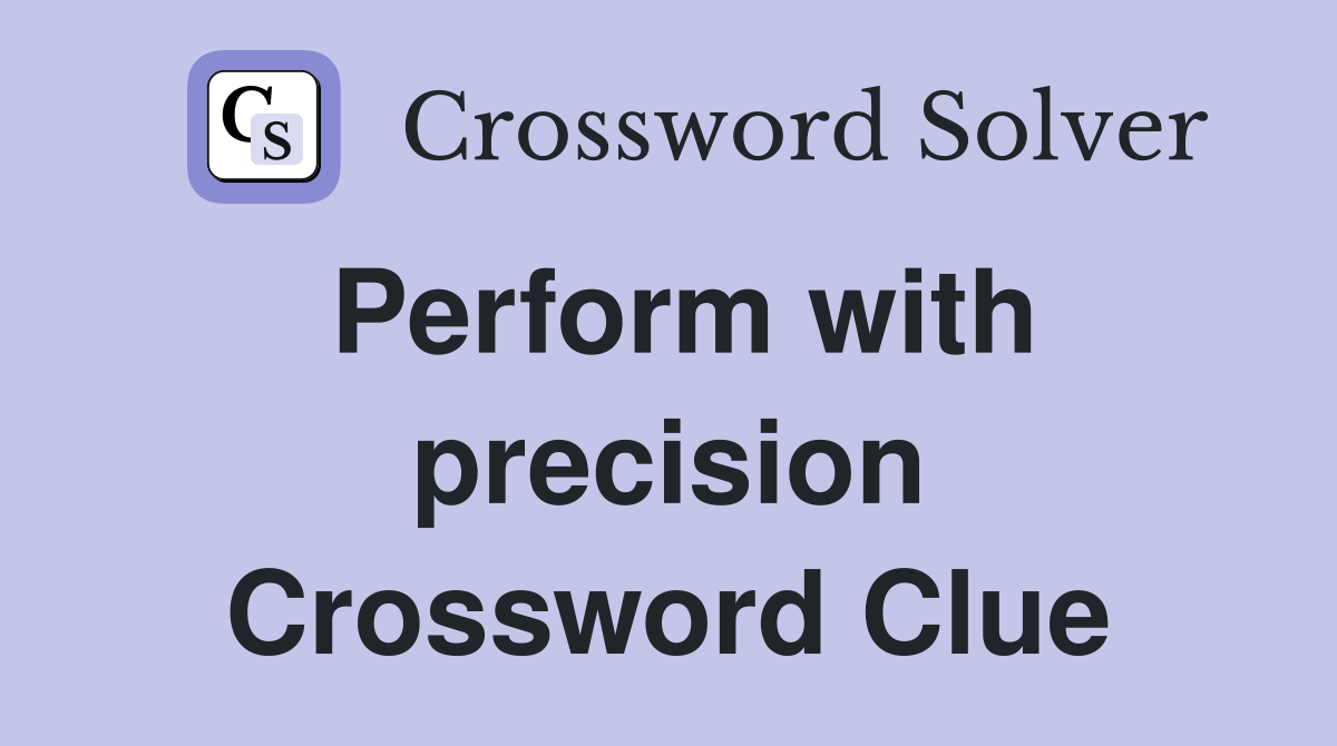 Perform with precision Crossword Clue