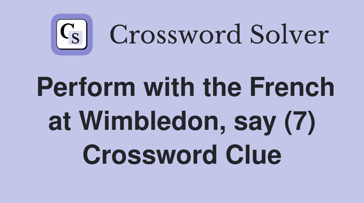 Perform with the French at Wimbledon, say (7) Crossword Clue