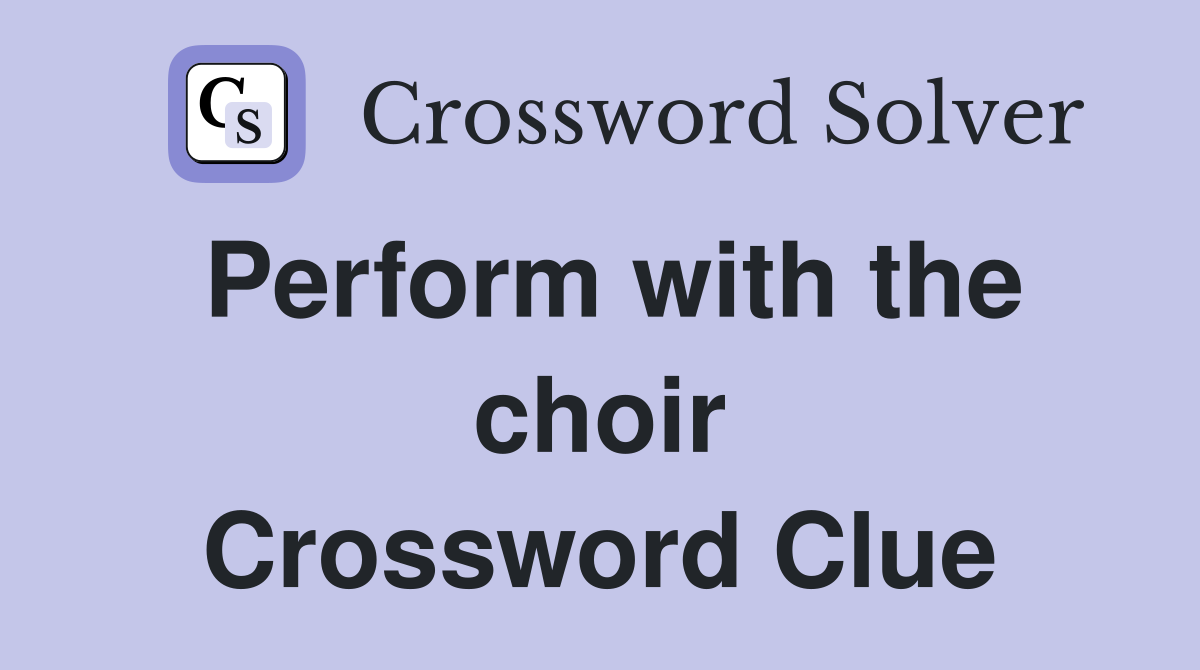Perform with the choir Crossword Clue