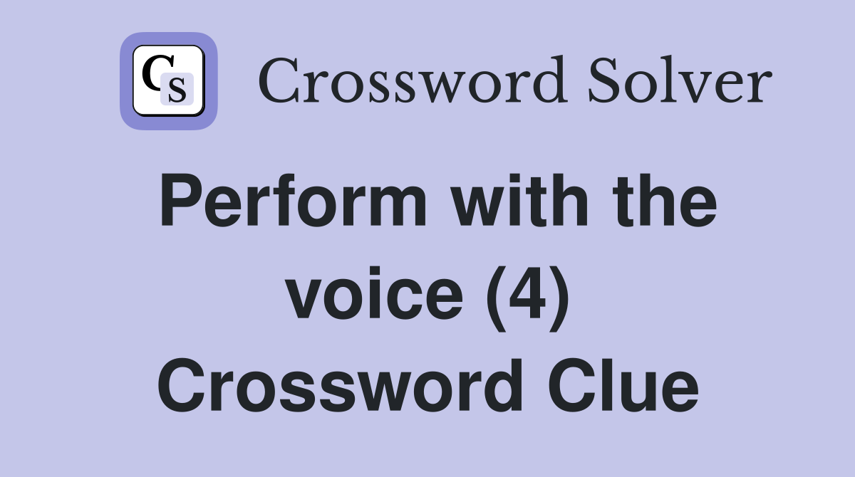 Perform with the voice (4) Crossword Clue