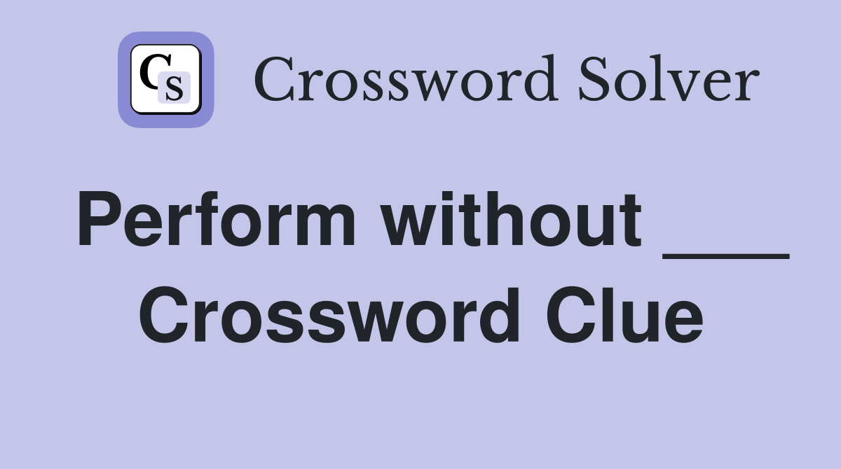 Perform without ___ Crossword Clue