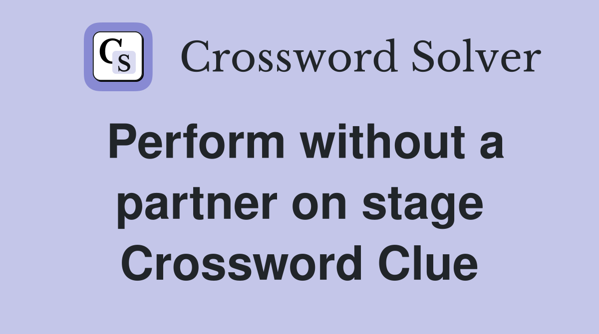 Perform without a partner on stage Crossword Clue