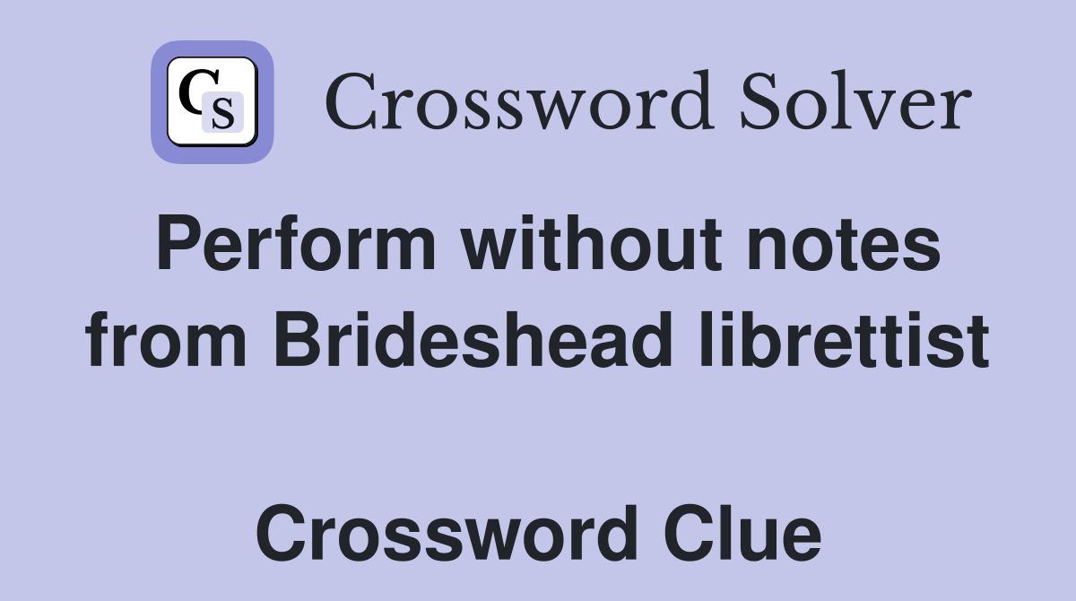 Perform without notes from Brideshead librettist  Crossword Clue