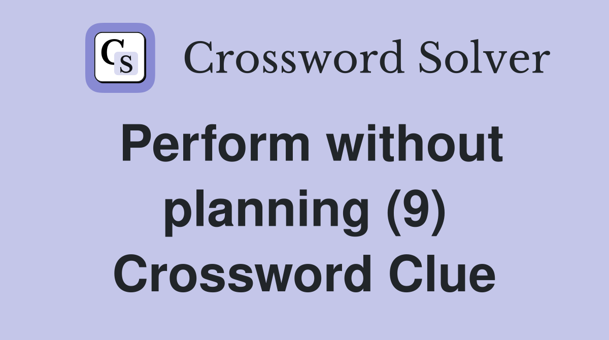Perform without planning (9) Crossword Clue