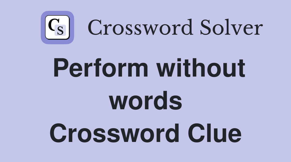Perform without words Crossword Clue