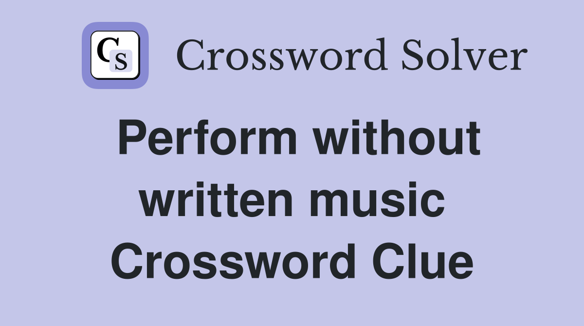 Perform without written music Crossword Clue