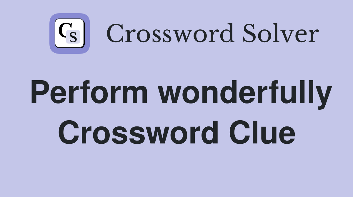 Perform wonderfully Crossword Clue