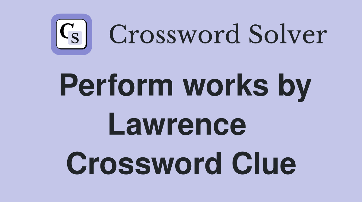 Perform works by Lawrence  Crossword Clue