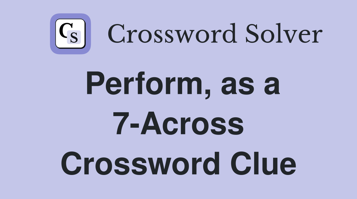 Perform, as a 7-Across Crossword Clue
