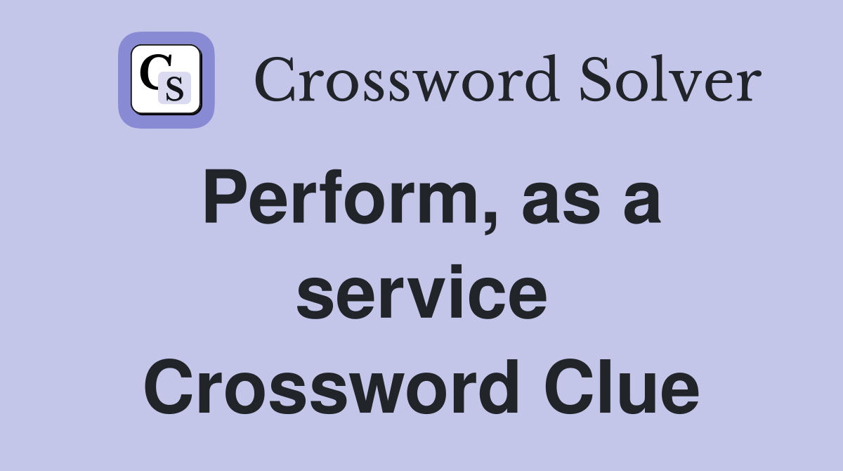 Perform, as a service Crossword Clue