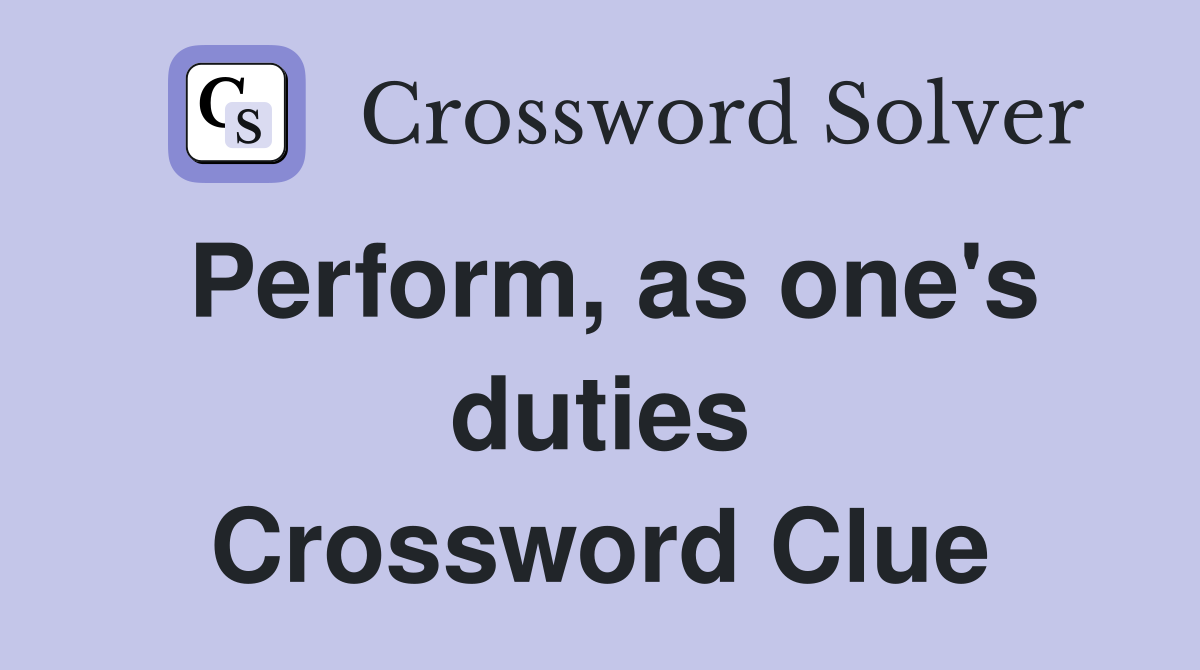 Perform, as one's duties Crossword Clue