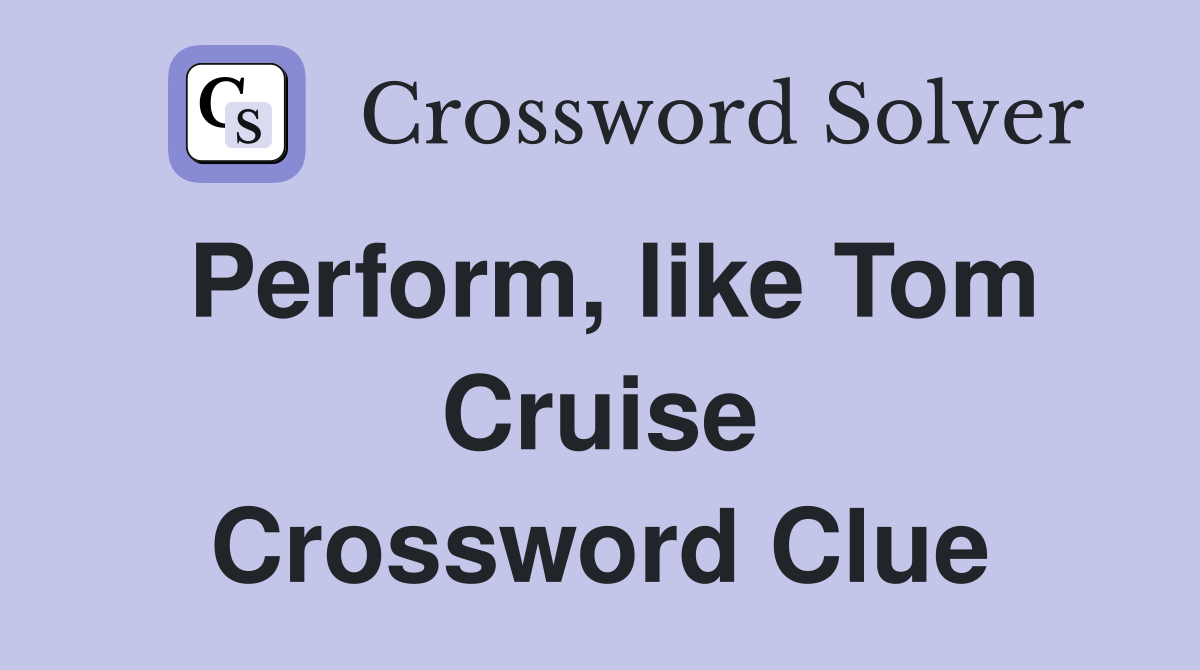 Perform, like Tom Cruise Crossword Clue