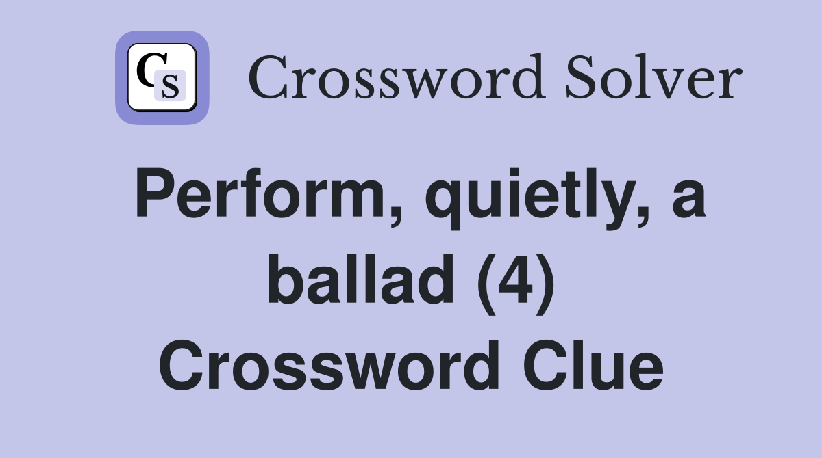 Perform, quietly, a ballad (4) Crossword Clue