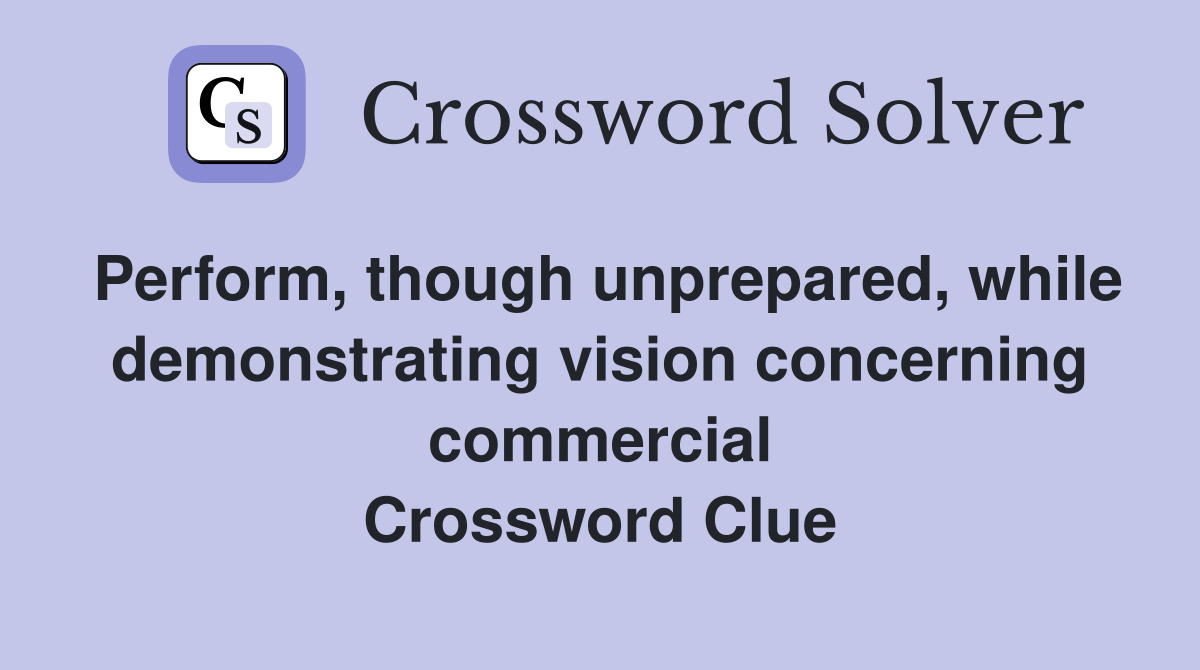 Perform, though unprepared, while demonstrating vision concerning commercial Crossword Clue