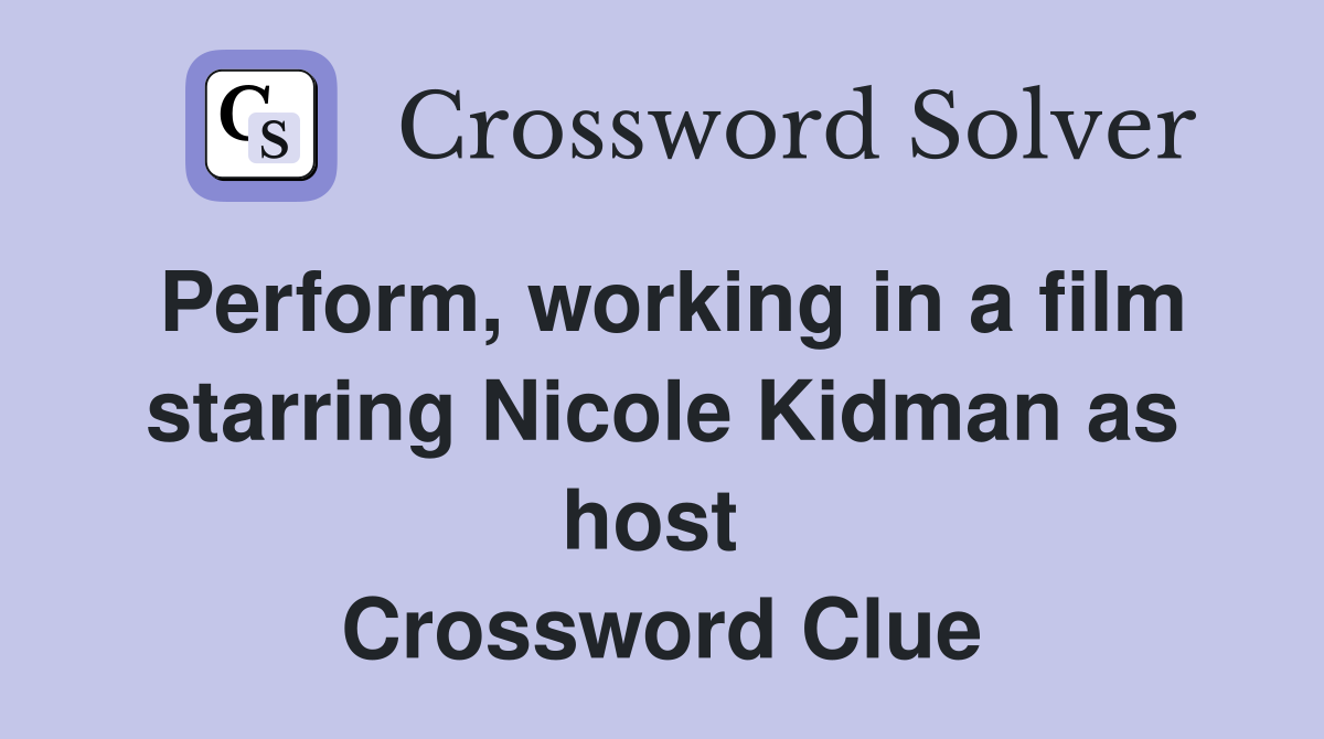 Perform, working in a film starring Nicole Kidman as host  Crossword Clue