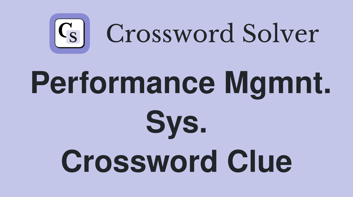 Performance Mgmnt. Sys. Crossword Clue