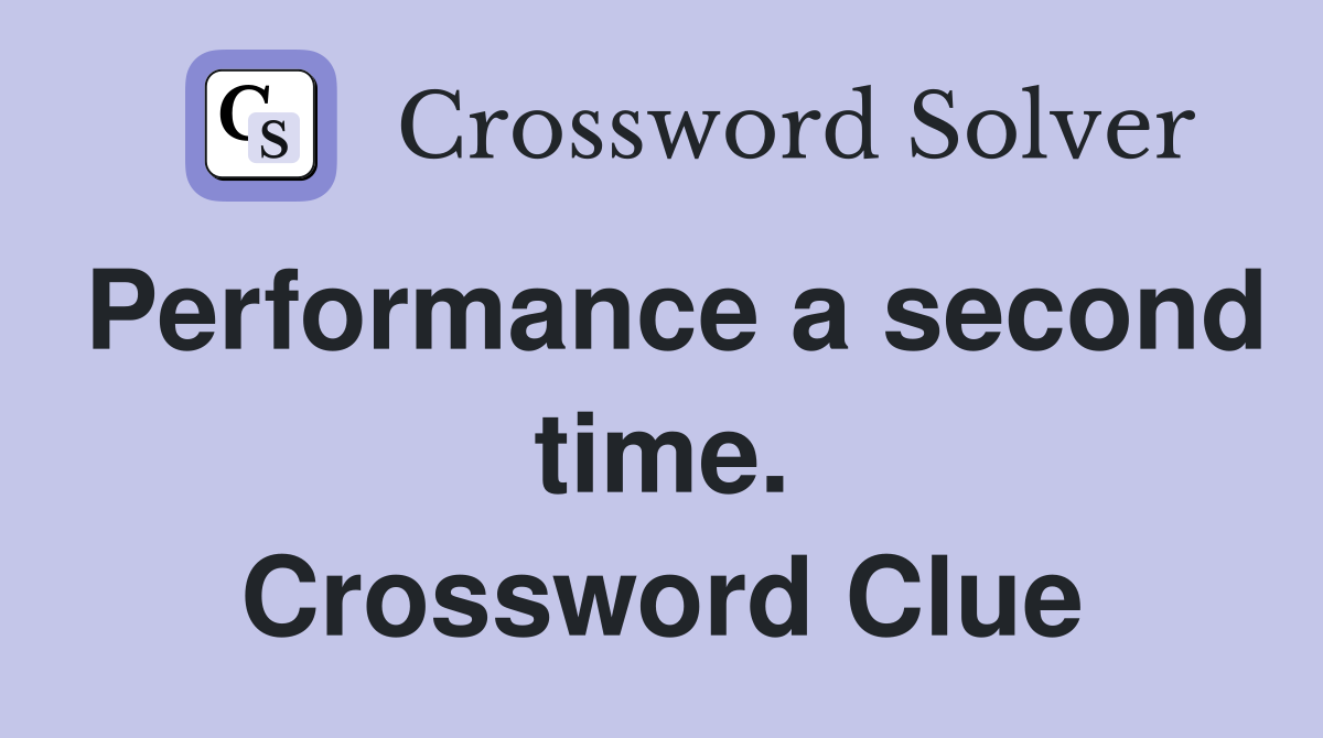 Performance a second time. Crossword Clue