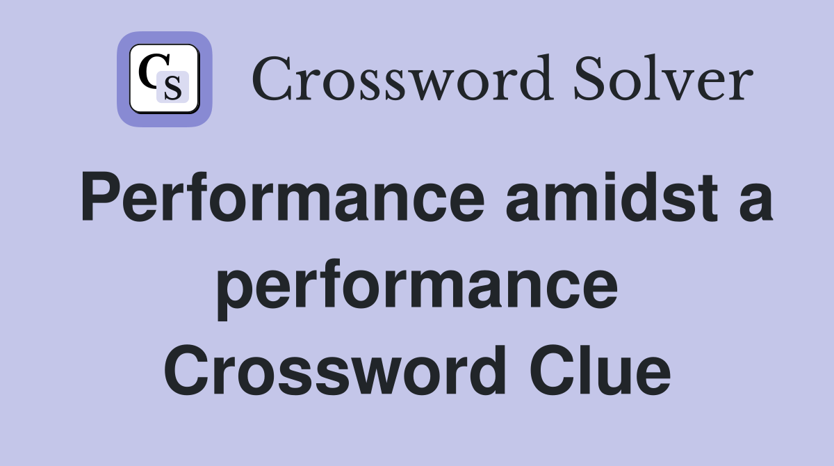 Performance amidst a performance Crossword Clue