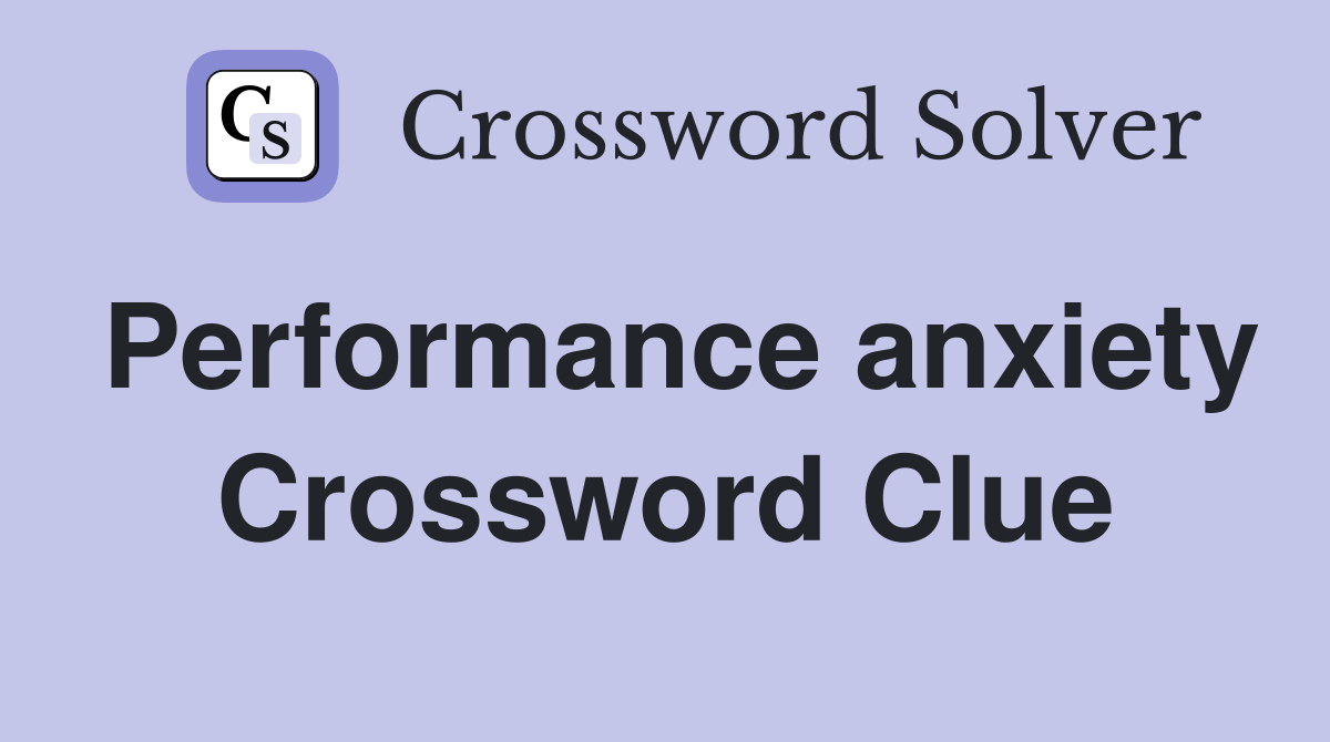Performance anxiety Crossword Clue
