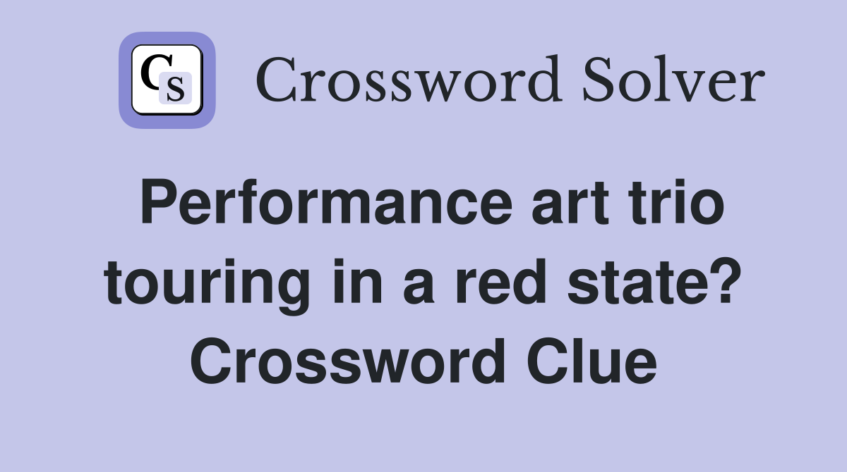 Performance art trio touring in a red state? Crossword Clue