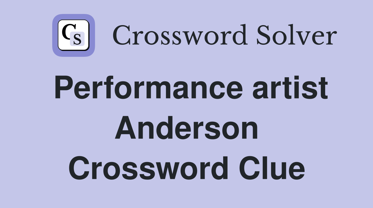 Performance artist Anderson Crossword Clue