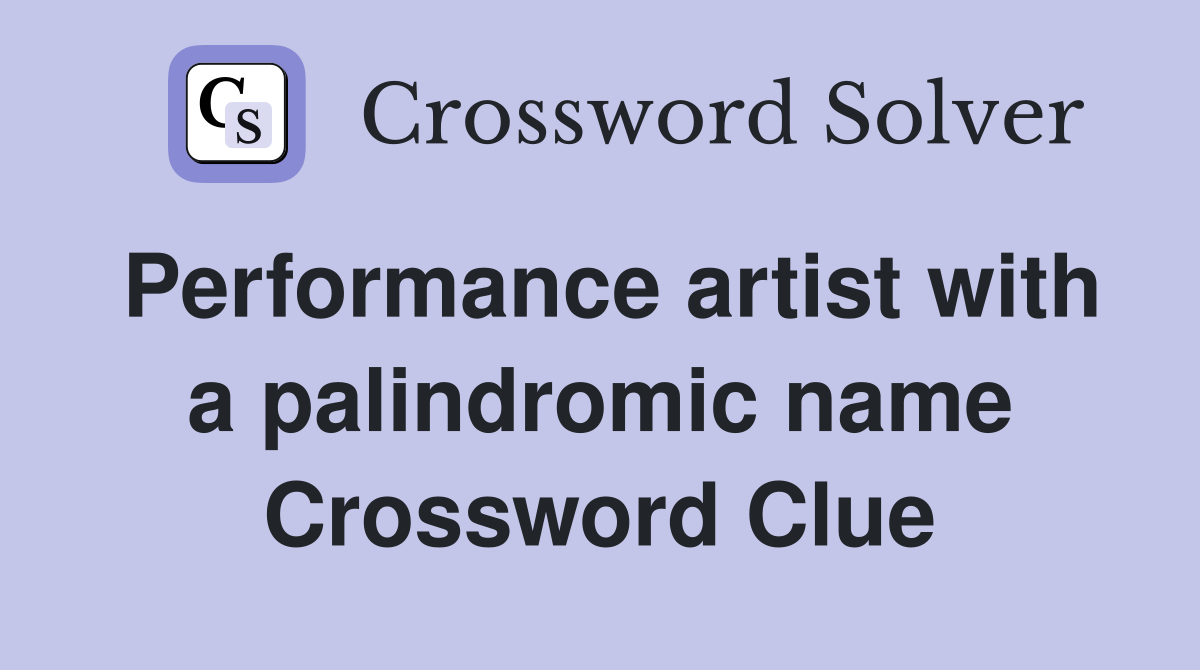 Performance artist with a palindromic name Crossword Clue
