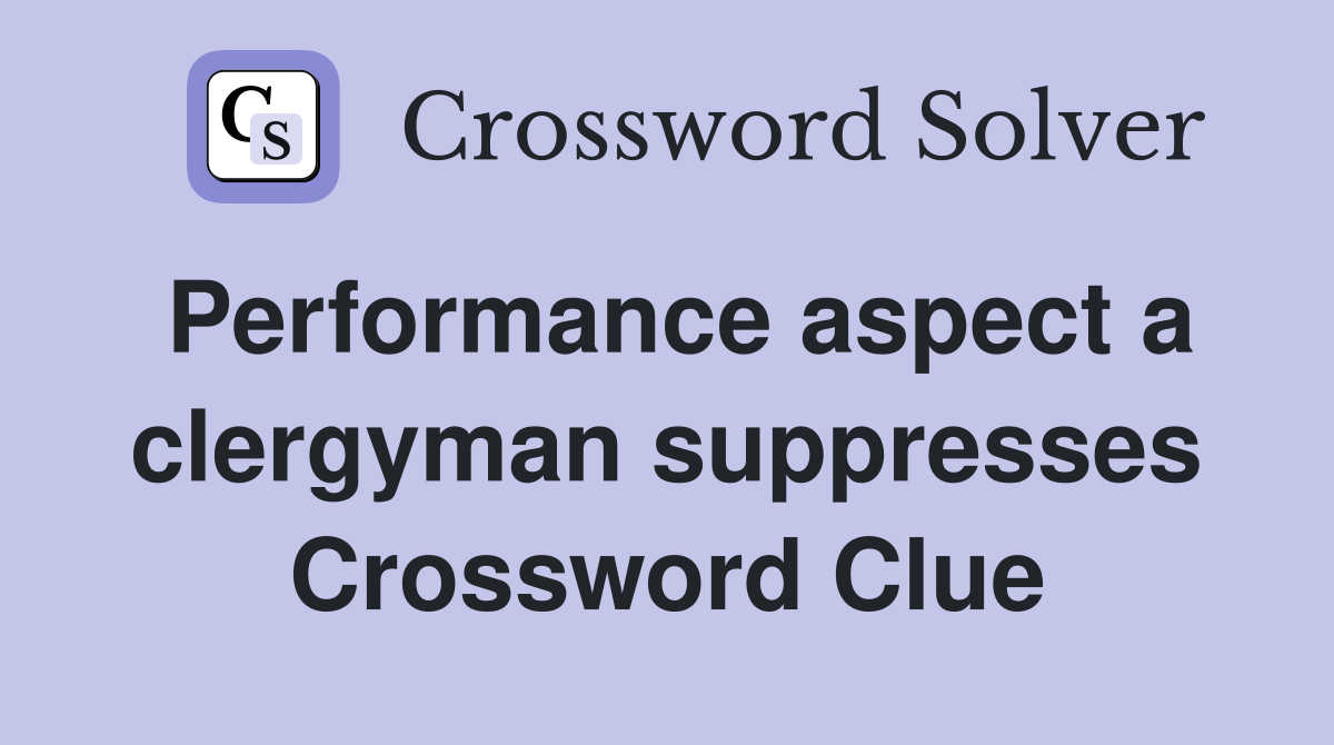 Performance aspect a clergyman suppresses Crossword Clue