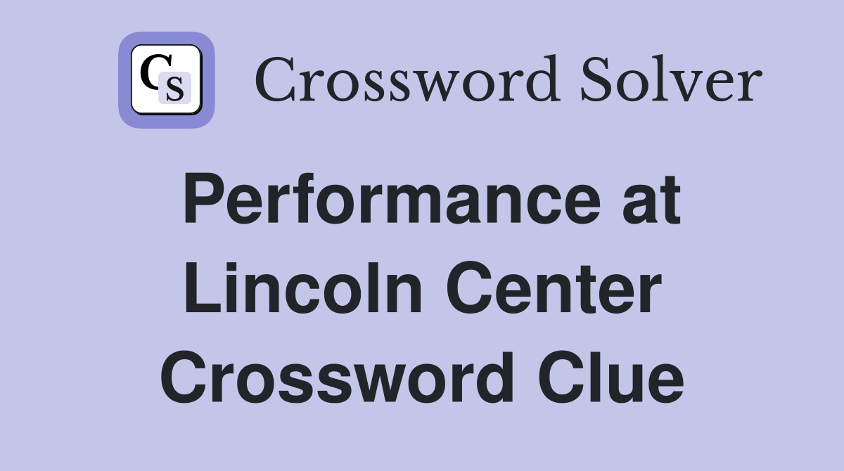 Performance at Lincoln Center Crossword Clue