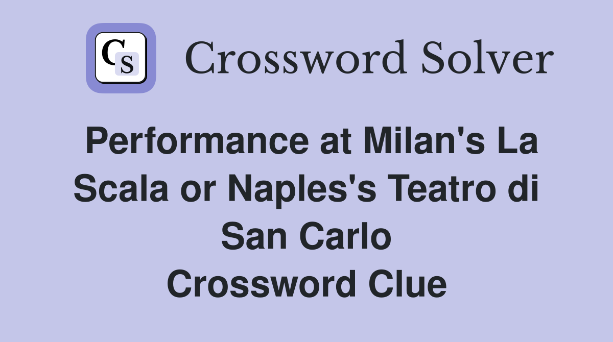 Performance at Milan's La Scala or Naples's Teatro di San Carlo Crossword Clue