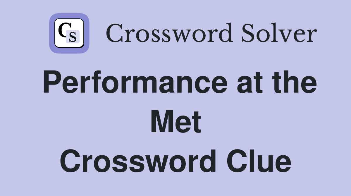 Performance at the Met Crossword Clue