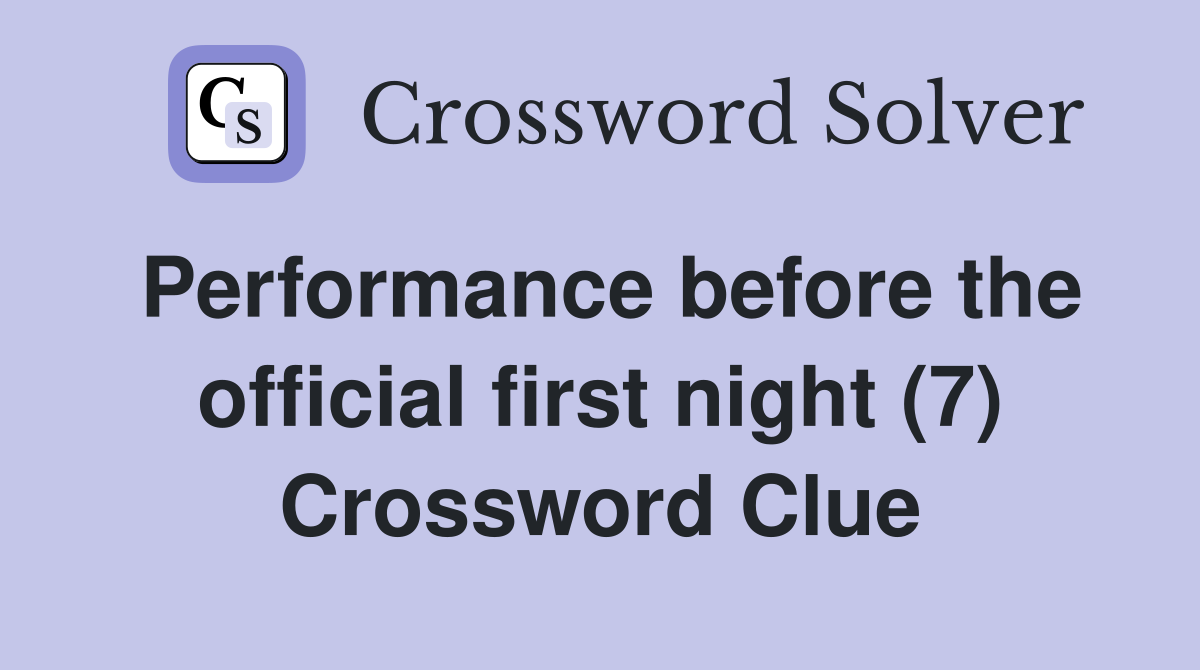 Performance before the official first night (7) Crossword Clue