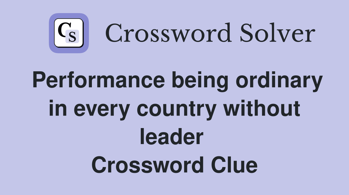 Performance being ordinary in every country without leader  Crossword Clue