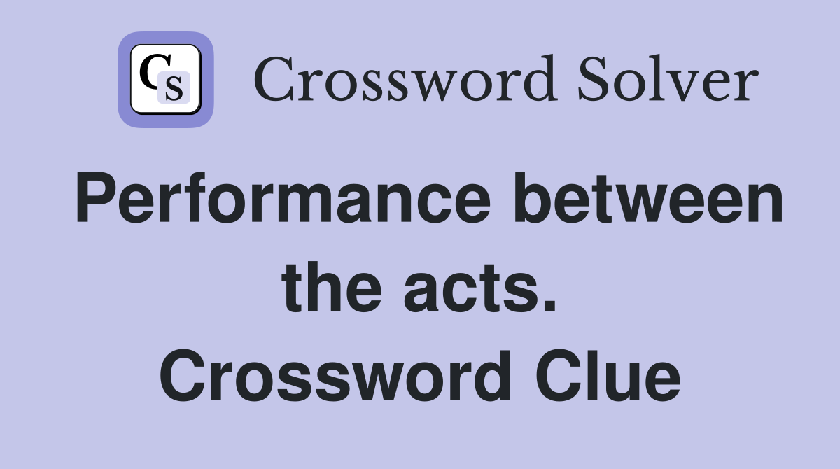 Performance between the acts. Crossword Clue