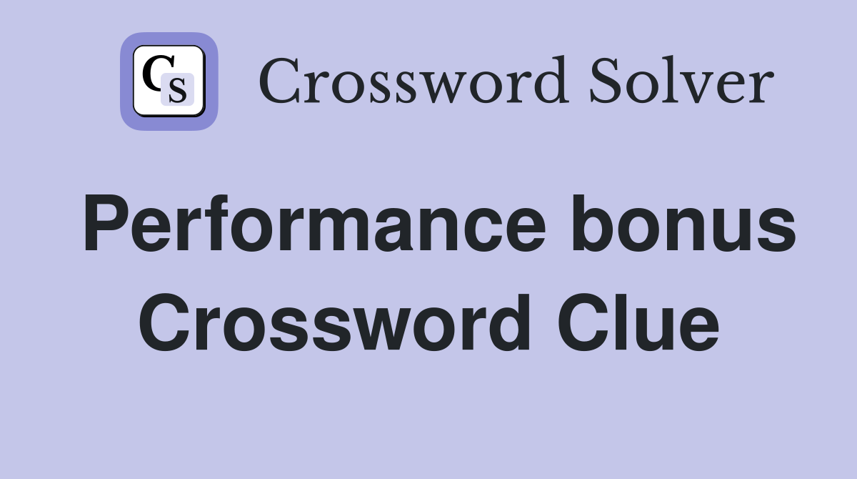 Performance bonus Crossword Clue