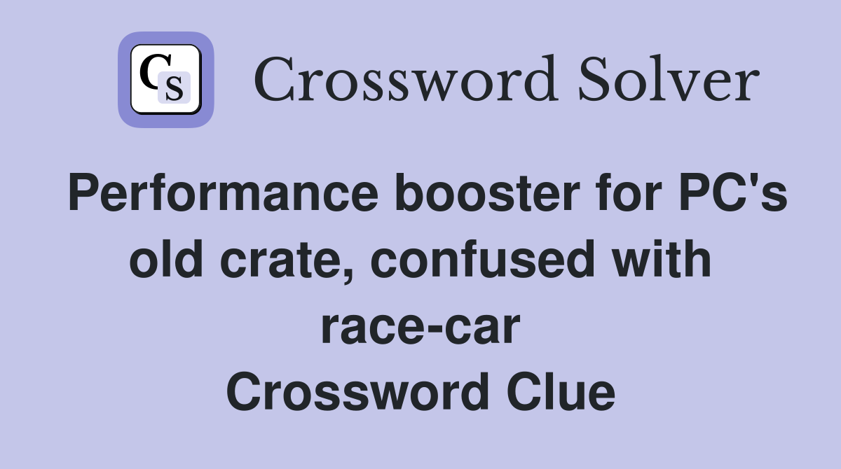 Performance booster for PC's old crate, confused with race-car Crossword Clue