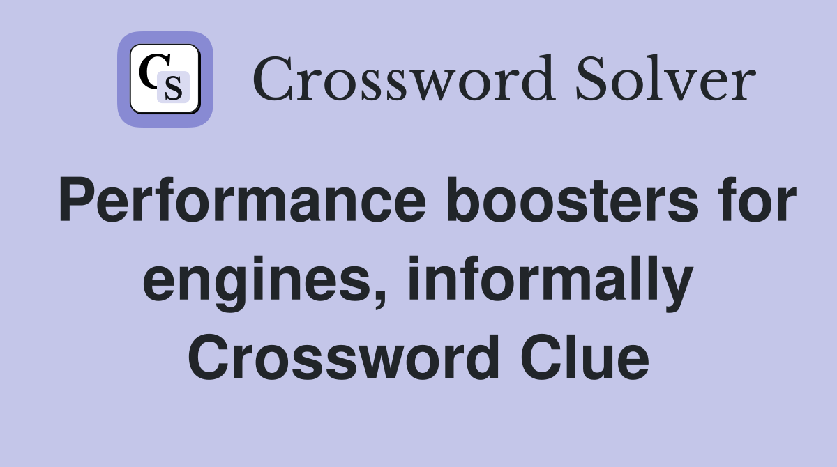 Performance boosters for engines, informally Crossword Clue