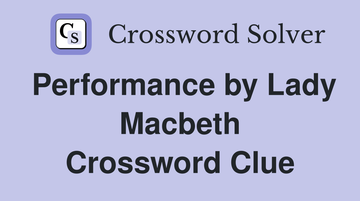 Performance by Lady Macbeth Crossword Clue