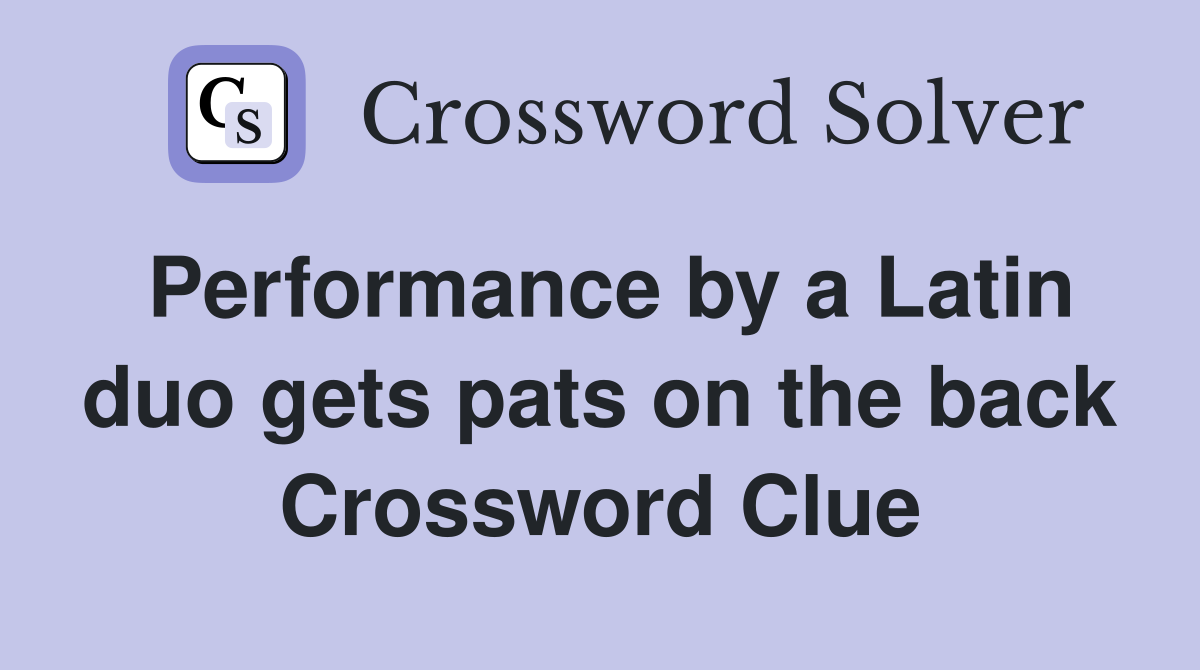 Performance by a Latin duo gets pats on the back Crossword Clue