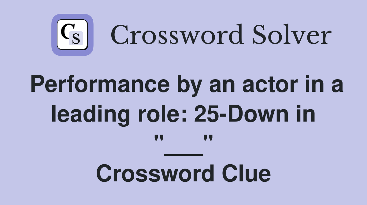 Performance by an actor in a leading role: 25-Down in "___" Crossword Clue